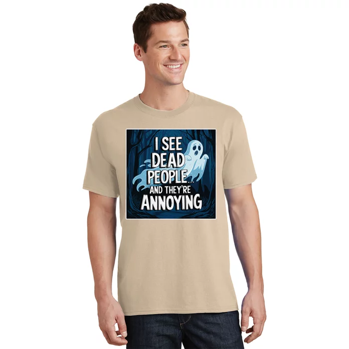 I See Dead People...And TheyRe Annoying T-Shirt