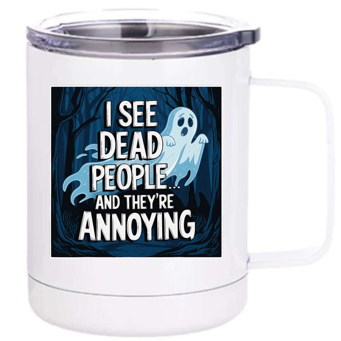 I See Dead People...And TheyRe Annoying Front & Back 12oz Stainless Steel Tumbler Cup