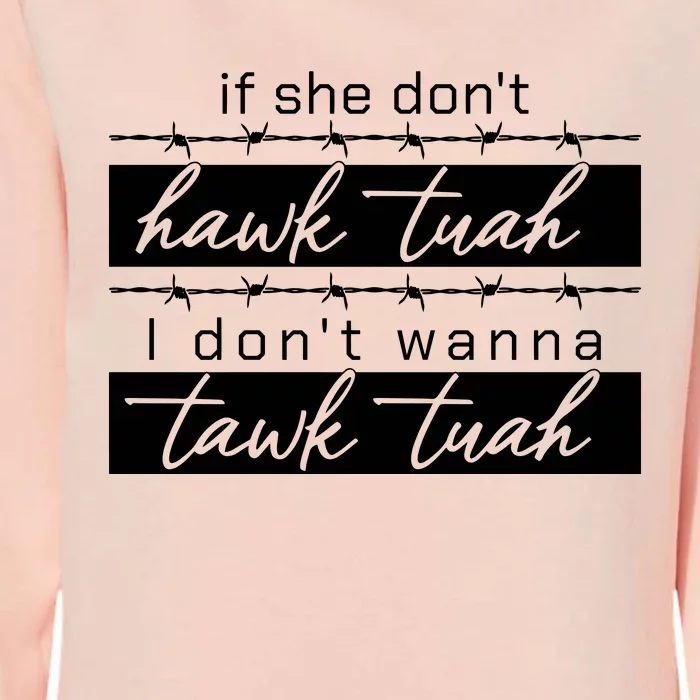 If She Dont Hawk Tuah I Dont Wanna Talk Tuah Funny Quotes Womens California Wash Sweatshirt