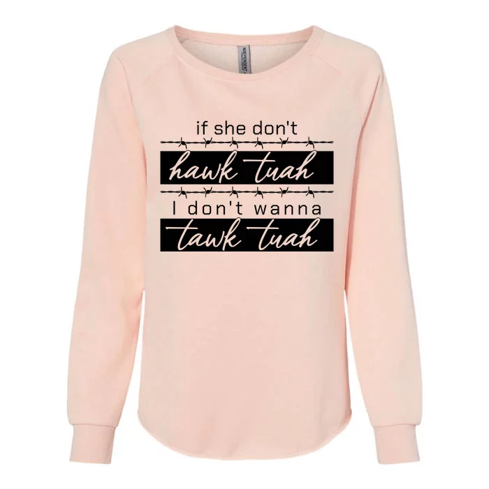 If She Dont Hawk Tuah I Dont Wanna Talk Tuah Funny Quotes Womens California Wash Sweatshirt