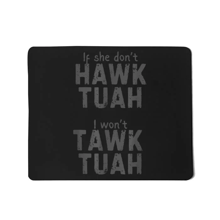 If She DonT Hawk Tush I WonT Tawk Tuah Mousepad