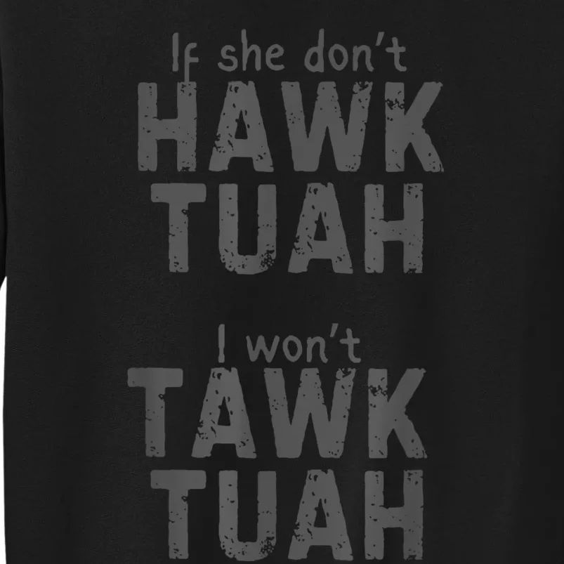 If She DonT Hawk Tush I WonT Tawk Tuah Tall Sweatshirt