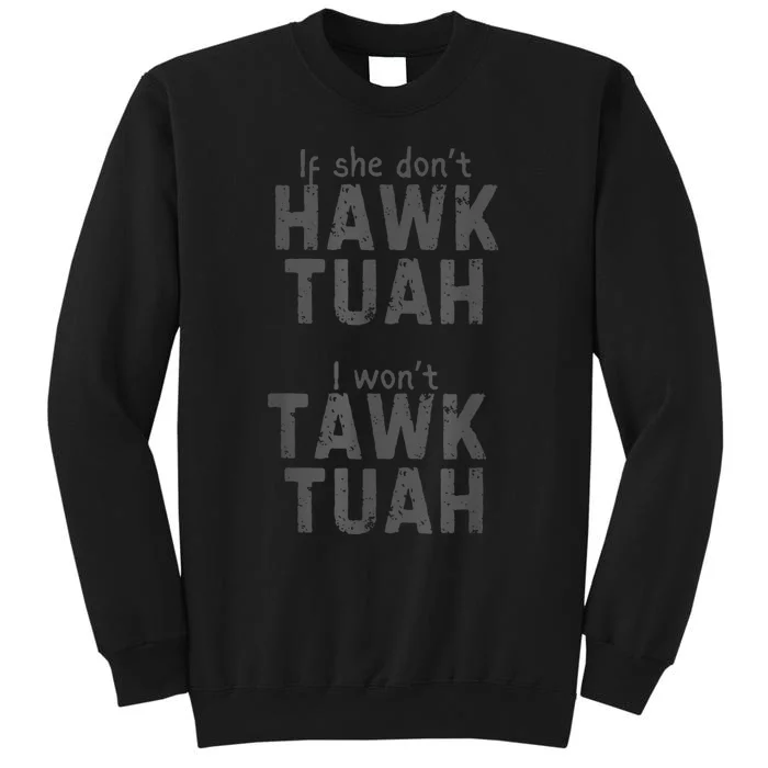 If She DonT Hawk Tush I WonT Tawk Tuah Tall Sweatshirt