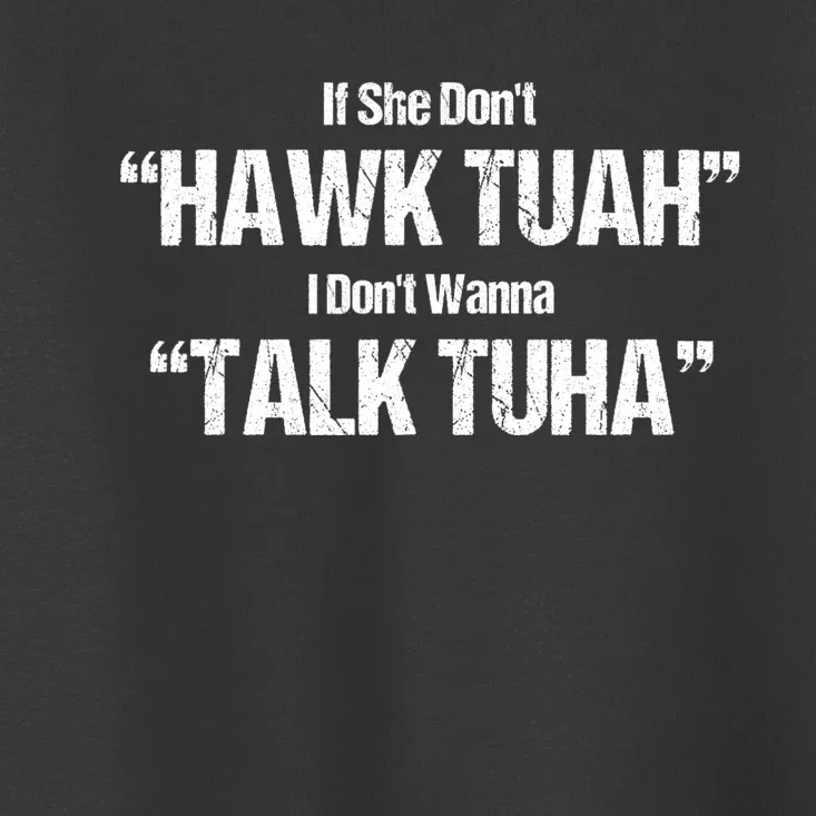 If She Dont Hawk Tuah I Dont Wanna Talk Tuha Toddler T-Shirt