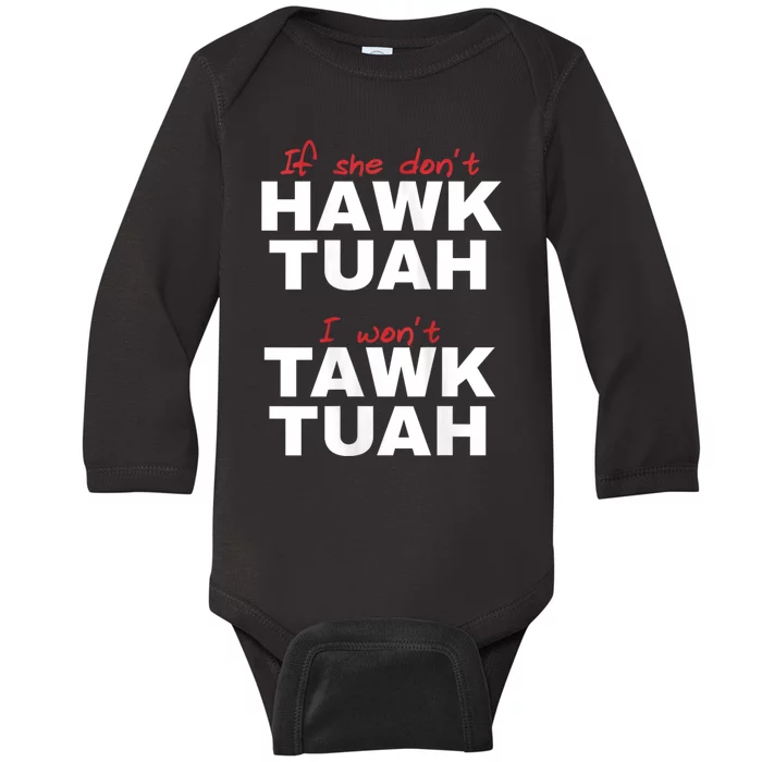 If She Dont Hawk Tush I Wont Tawk Tuah Hawk Tush For President 2024 Baby Long Sleeve Bodysuit