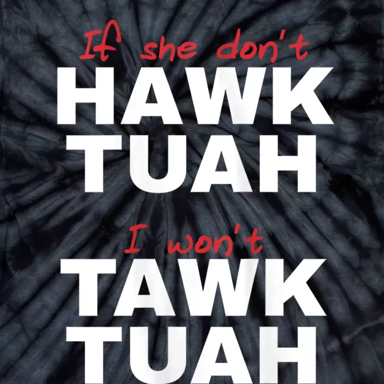 If She Dont Hawk Tush I Wont Tawk Tuah Hawk Tush For President 2024 Tie-Dye T-Shirt