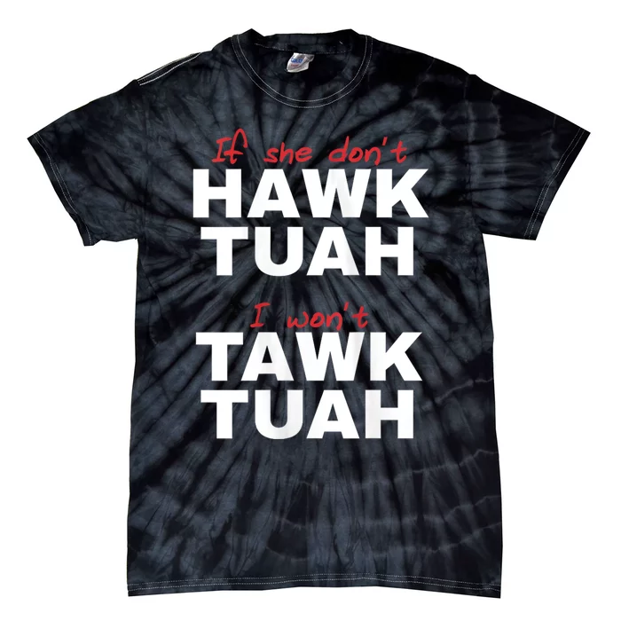 If She Dont Hawk Tush I Wont Tawk Tuah Hawk Tush For President 2024 Tie-Dye T-Shirt