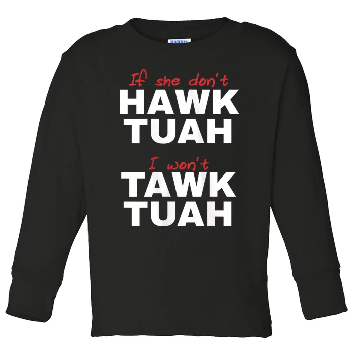 If She Dont Hawk Tush I Wont Tawk Tuah Hawk Tush For President 2024 Toddler Long Sleeve Shirt