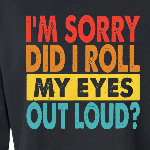 Im Sorry Did I Roll My Eyes Out Loud Funny Quotes Cropped Pullover Crew