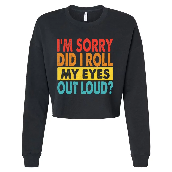 Im Sorry Did I Roll My Eyes Out Loud Funny Quotes Cropped Pullover Crew