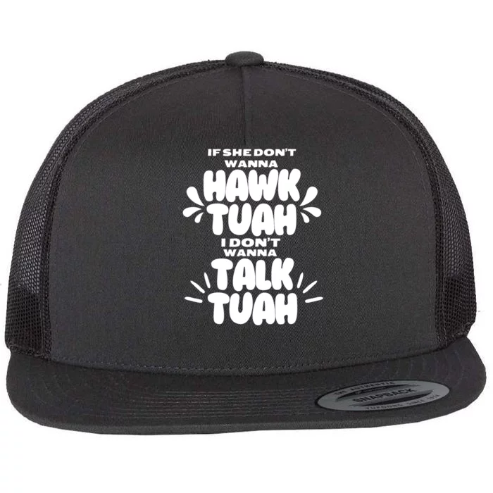 If She DonT Hawk Tuah I DonT Wanna Talk Tuha Flat Bill Trucker Hat