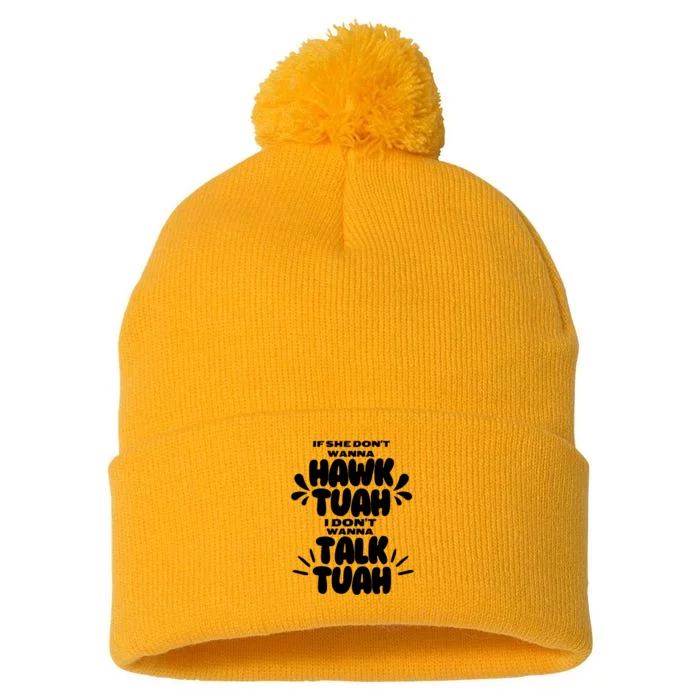 If She DonT Hawk Tuah I DonT Wanna Talk Tuha Pom Pom 12in Knit Beanie