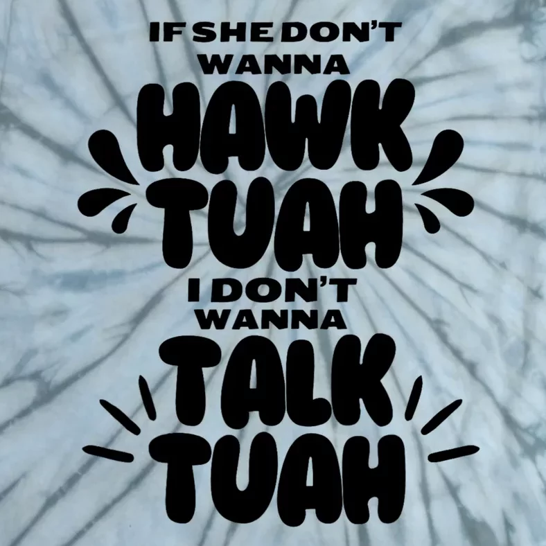 If She DonT Hawk Tuah I DonT Wanna Talk Tuha Tie-Dye T-Shirt