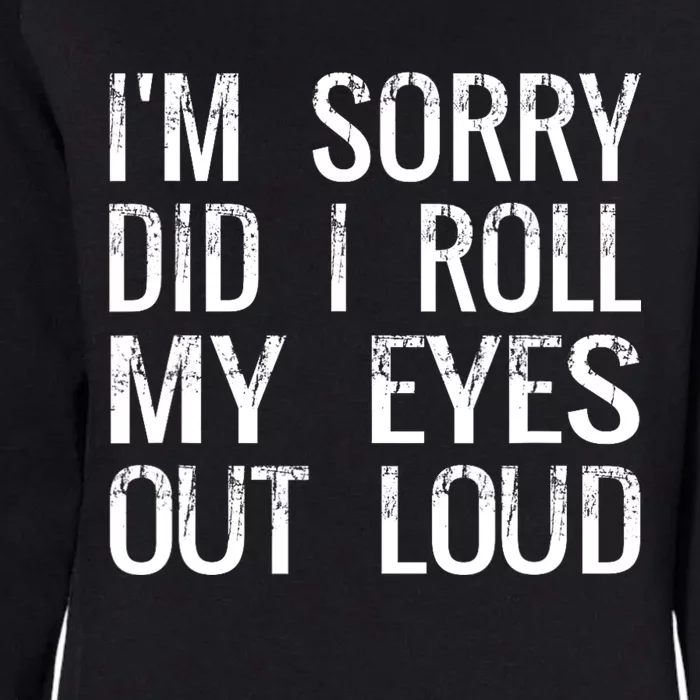 IM Sorry Did I Roll My Eyes Out Loud Funny Sarcastic Retro Womens California Wash Sweatshirt