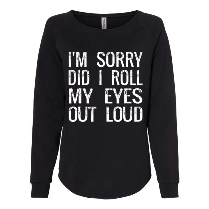 IM Sorry Did I Roll My Eyes Out Loud Funny Sarcastic Retro Womens California Wash Sweatshirt