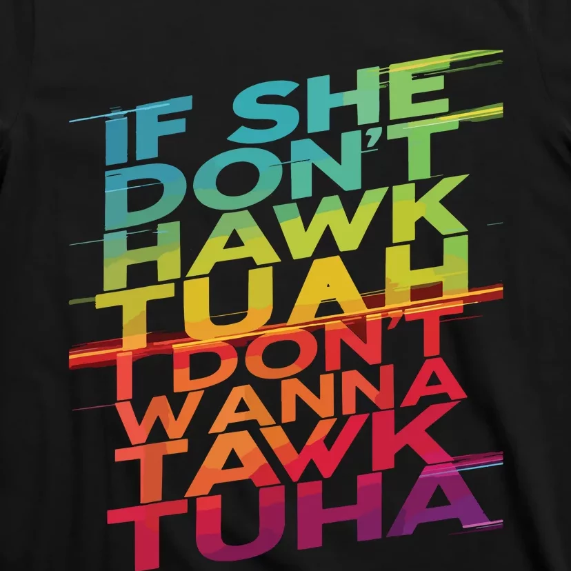 If She Dont Hawk Tuah I Dont Wanna Tawk Tuha T-Shirt