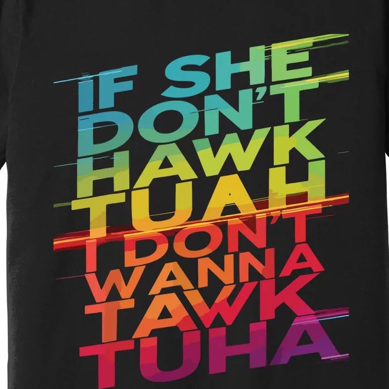 If She Dont Hawk Tuah I Dont Wanna Tawk Tuha Premium T-Shirt