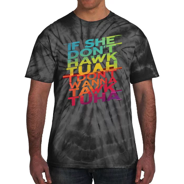 If She Dont Hawk Tuah I Dont Wanna Tawk Tuha Tie-Dye T-Shirt