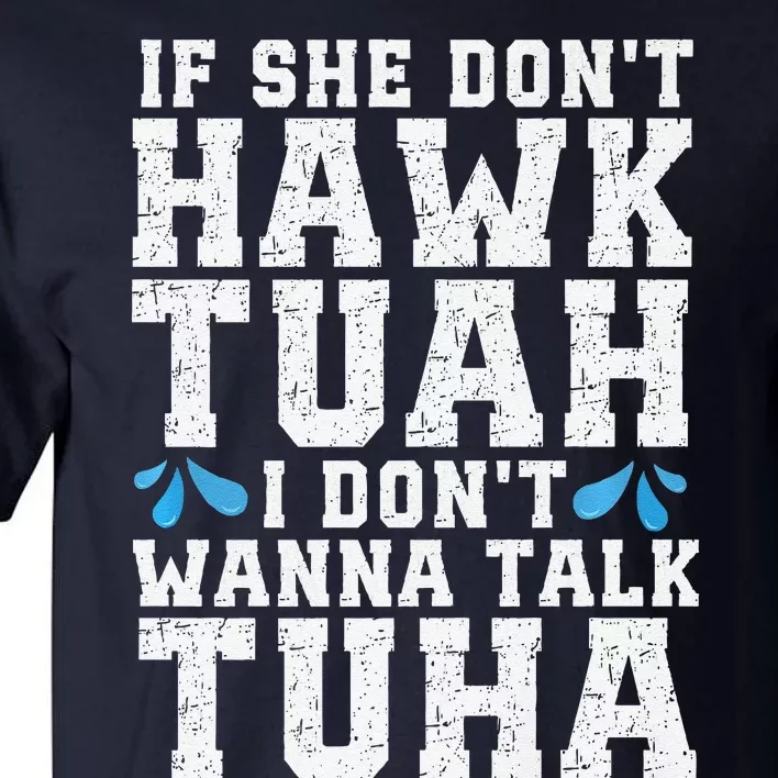 If She Dont Hawk Tuah I Dont Wanna Talk Tuha Hawk Tush Premium Tall T-Shirt