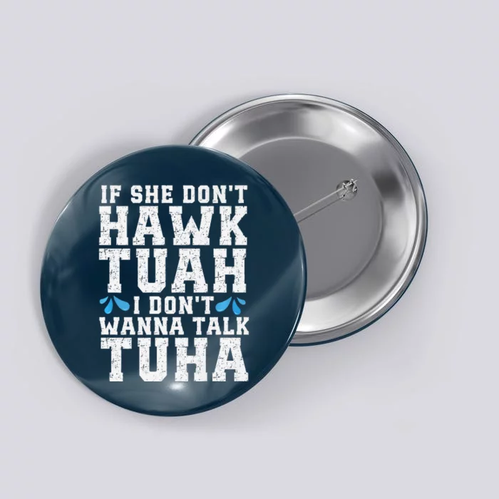 If She Dont Hawk Tuah I Dont Wanna Talk Tuha Hawk Tush Premium Button