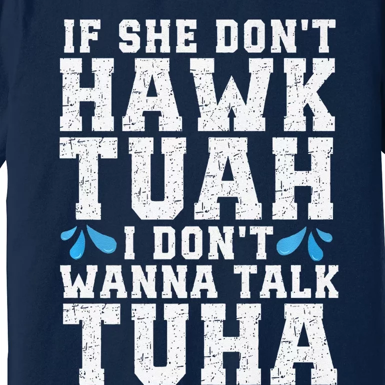 If She Dont Hawk Tuah I Dont Wanna Talk Tuha Hawk Tush Premium Premium T-Shirt