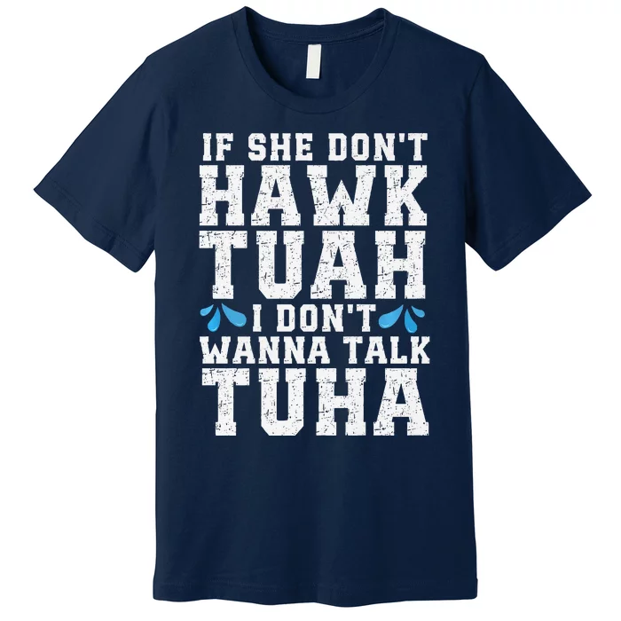 If She Dont Hawk Tuah I Dont Wanna Talk Tuha Hawk Tush Premium Premium T-Shirt