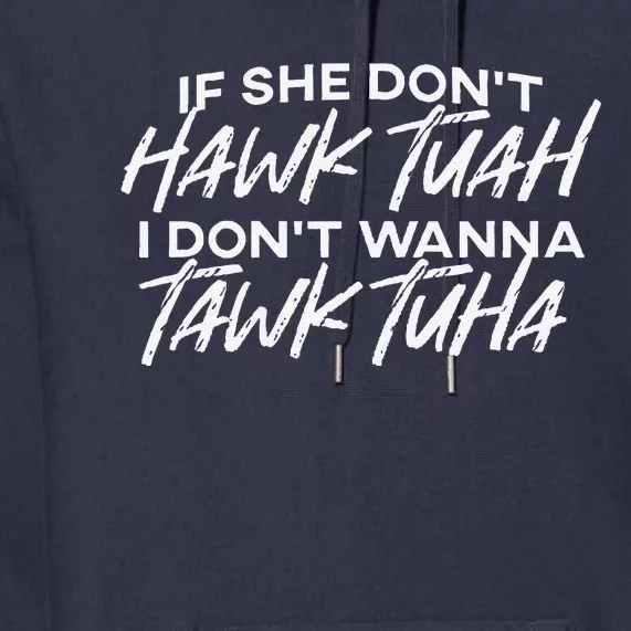 If She DonT Hawk Tuah I DonT Wanna Tawk Tuh Funny Saying Premium Hoodie