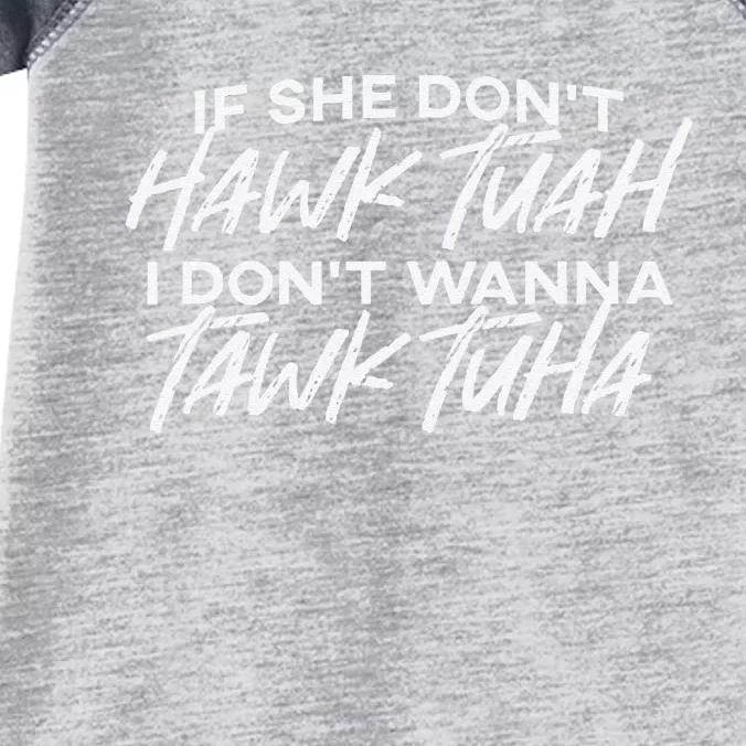 If She DonT Hawk Tuah I DonT Wanna Tawk Tuh Funny Saying Infant Baby Jersey Bodysuit