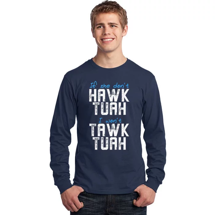 If She DonT Hawk Tush I WonT Tawk Tuah Funny Hawk Tush Tall Long Sleeve T-Shirt