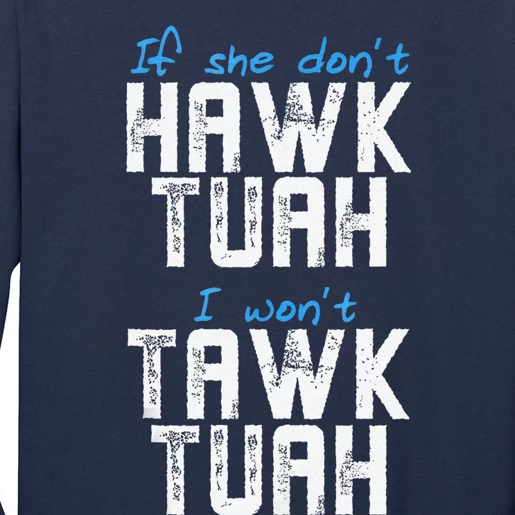 If She DonT Hawk Tush I WonT Tawk Tuah Funny Hawk Tush Tall Long Sleeve T-Shirt