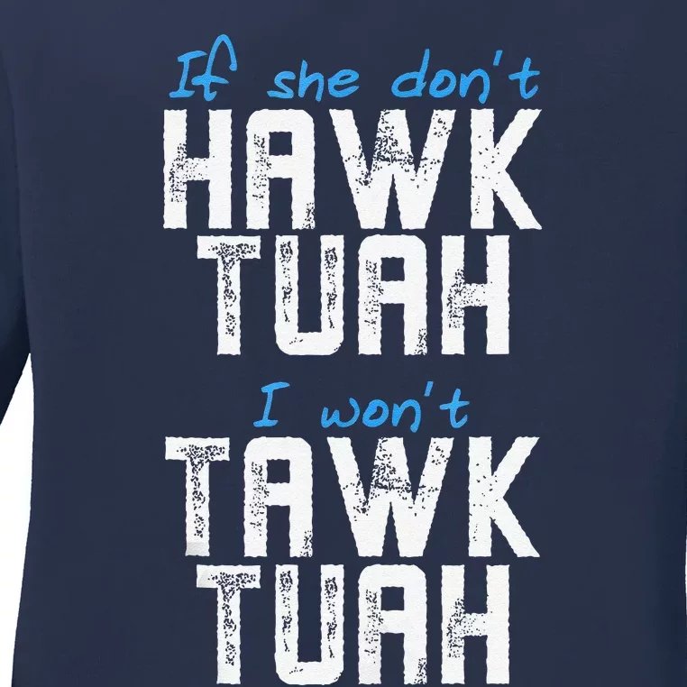 If She DonT Hawk Tush I WonT Tawk Tuah Funny Hawk Tush Ladies Long Sleeve Shirt