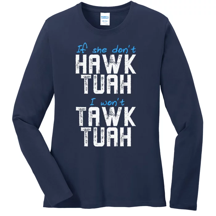 If She DonT Hawk Tush I WonT Tawk Tuah Funny Hawk Tush Ladies Long Sleeve Shirt