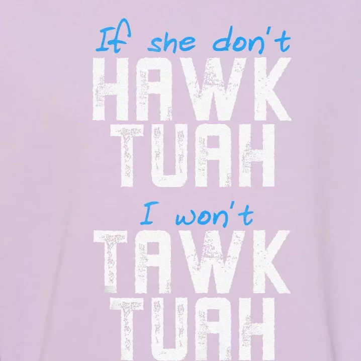 If She DonT Hawk Tush I WonT Tawk Tuah Funny Hawk Tush Garment-Dyed Sweatshirt