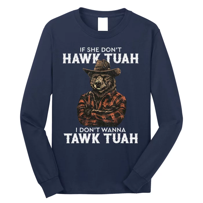 If She DonT Hawk Tush I WonT Tawk Tuah Long Sleeve Shirt