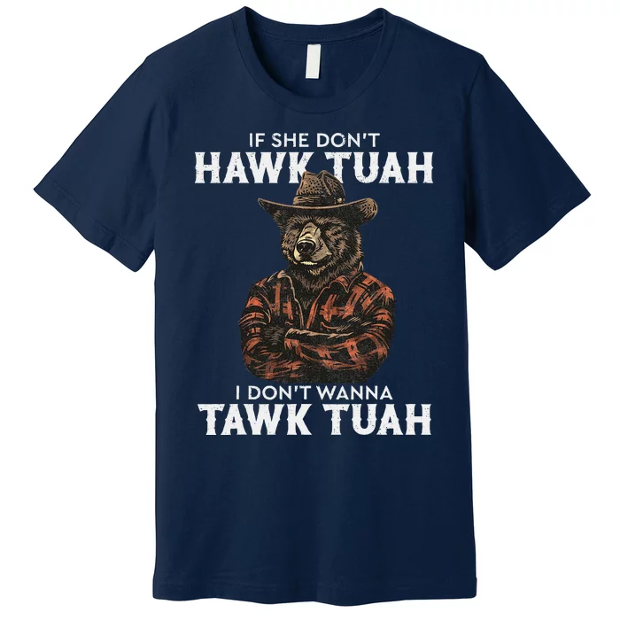 If She DonT Hawk Tush I WonT Tawk Tuah Premium T-Shirt