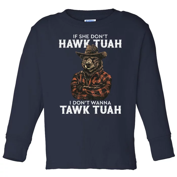 If She DonT Hawk Tush I WonT Tawk Tuah Toddler Long Sleeve Shirt