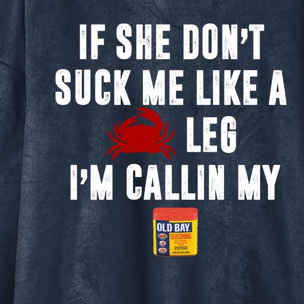 If She Don't Suck Me Like A Crab Leg I'm Calling My Old Bay Hooded Wearable Blanket