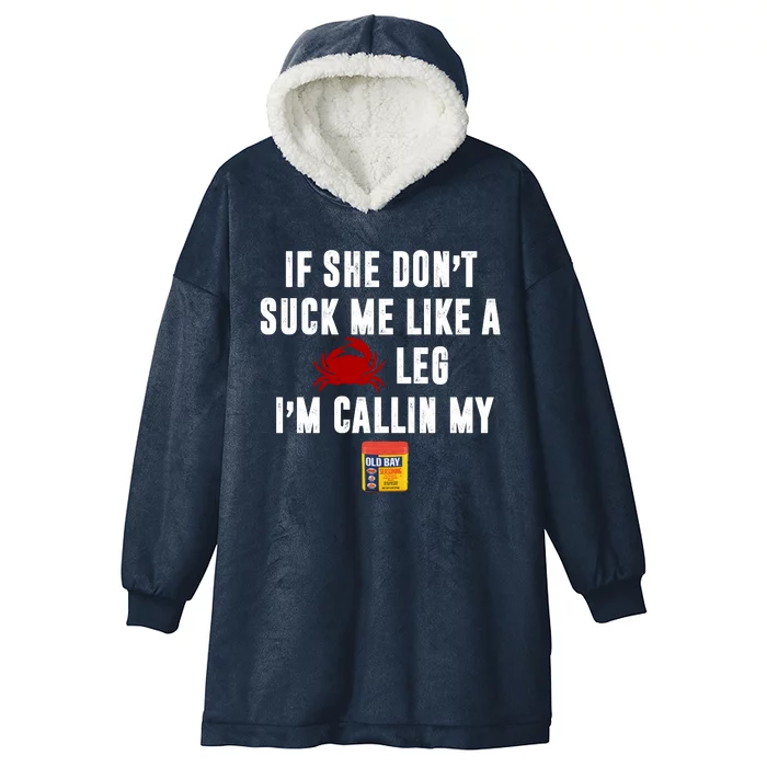 If She Don't Suck Me Like A Crab Leg I'm Calling My Old Bay Hooded Wearable Blanket