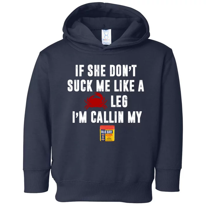 If She Don't Suck Me Like A Crab Leg I'm Calling My Old Bay Toddler Hoodie