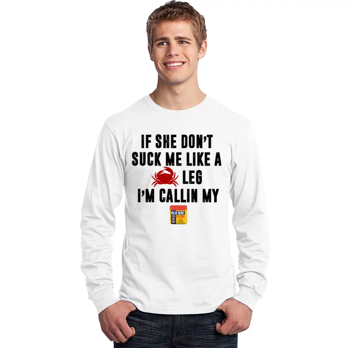 If She Don't Suck Me Like A Crab Leg I'm Calling My Old Bay Long Sleeve Shirt