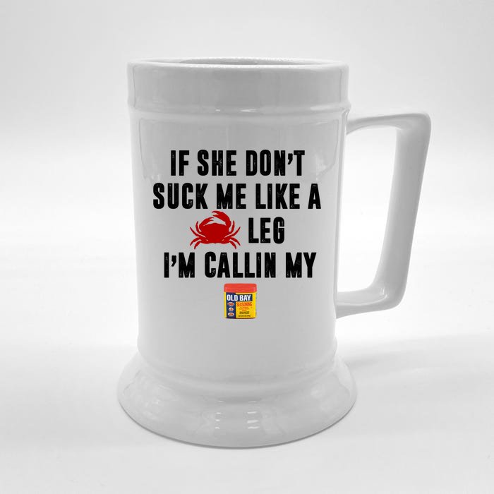 If She Don't Suck Me Like A Crab Leg I'm Calling My Old Bay Front & Back Beer Stein