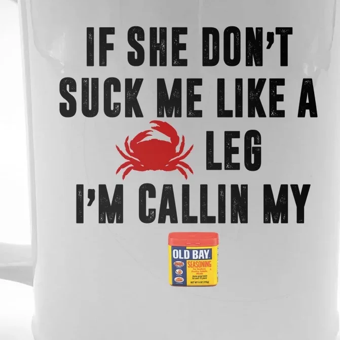 If She Don't Suck Me Like A Crab Leg I'm Calling My Old Bay Front & Back Beer Stein