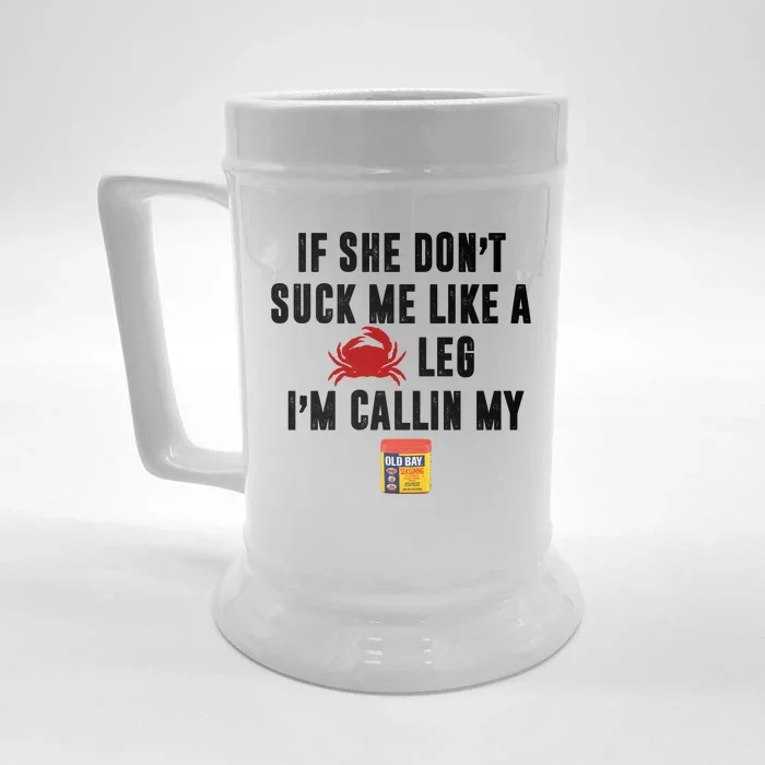 If She Don't Suck Me Like A Crab Leg I'm Calling My Old Bay Front & Back Beer Stein