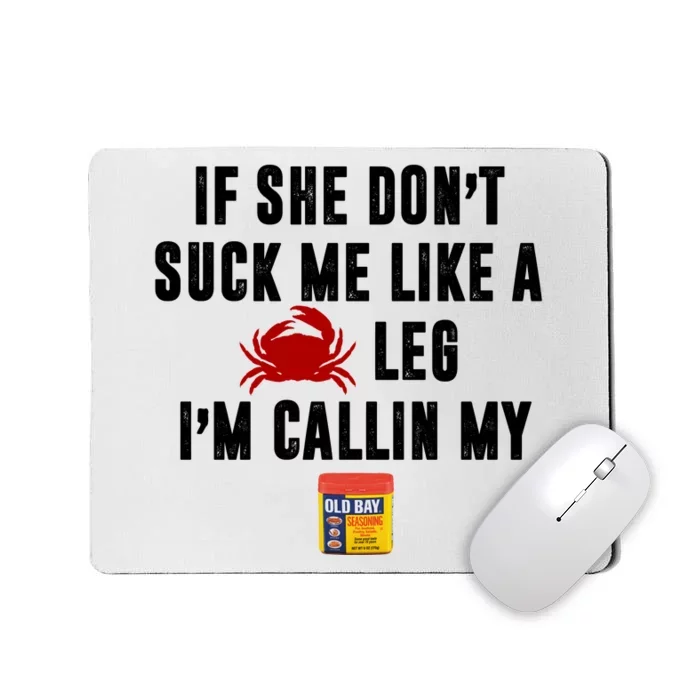 If She Don't Suck Me Like A Crab Leg I'm Calling My Old Bay Mousepad