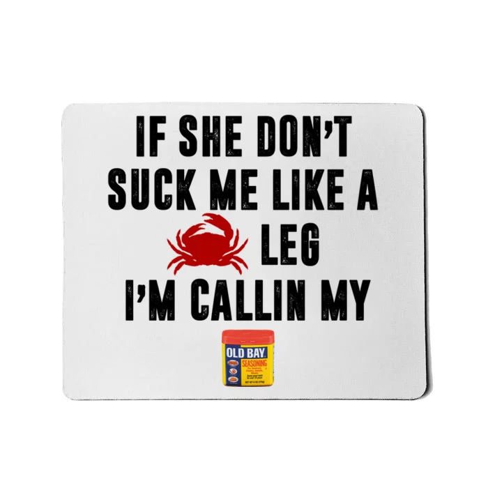 If She Don't Suck Me Like A Crab Leg I'm Calling My Old Bay Mousepad