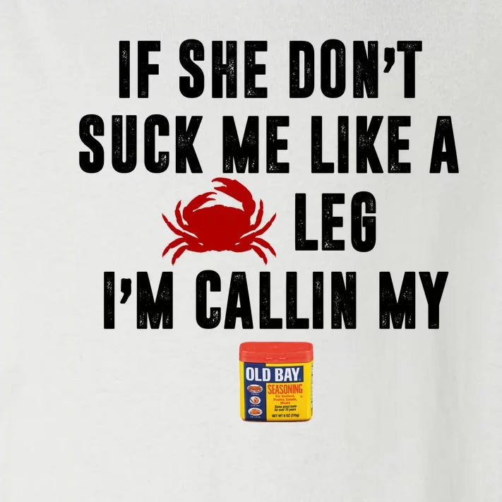 If She Don't Suck Me Like A Crab Leg I'm Calling My Old Bay Toddler Long Sleeve Shirt