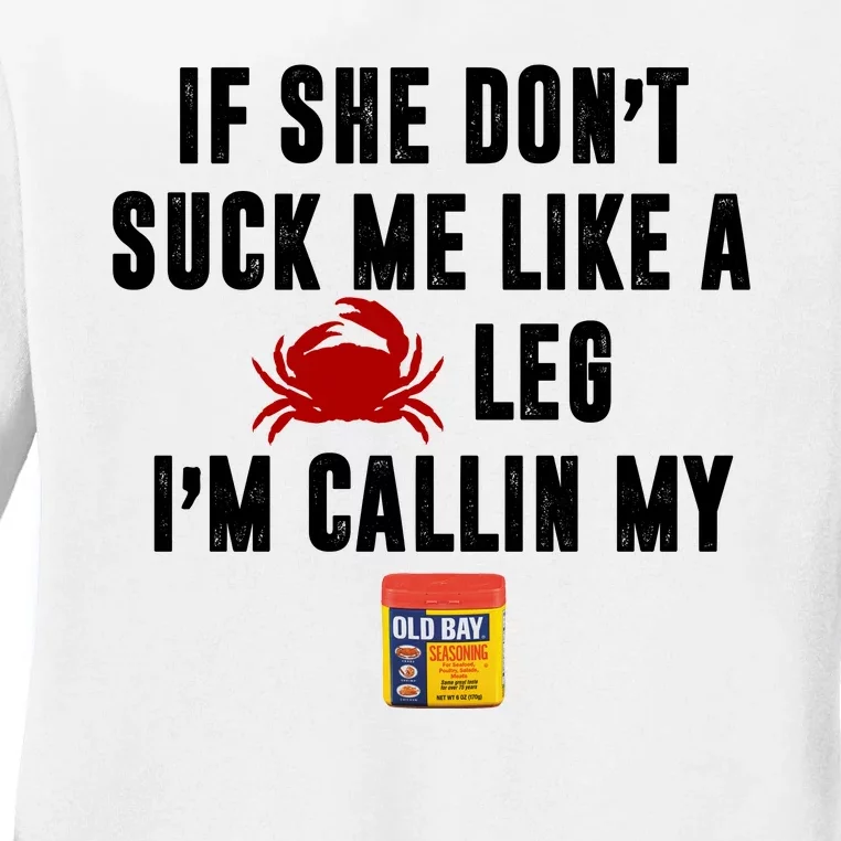 If She Don't Suck Me Like A Crab Leg I'm Calling My Old Bay Ladies Long Sleeve Shirt