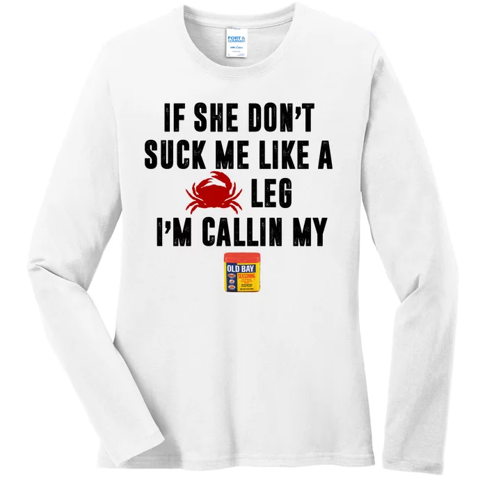 If She Don't Suck Me Like A Crab Leg I'm Calling My Old Bay Ladies Long Sleeve Shirt