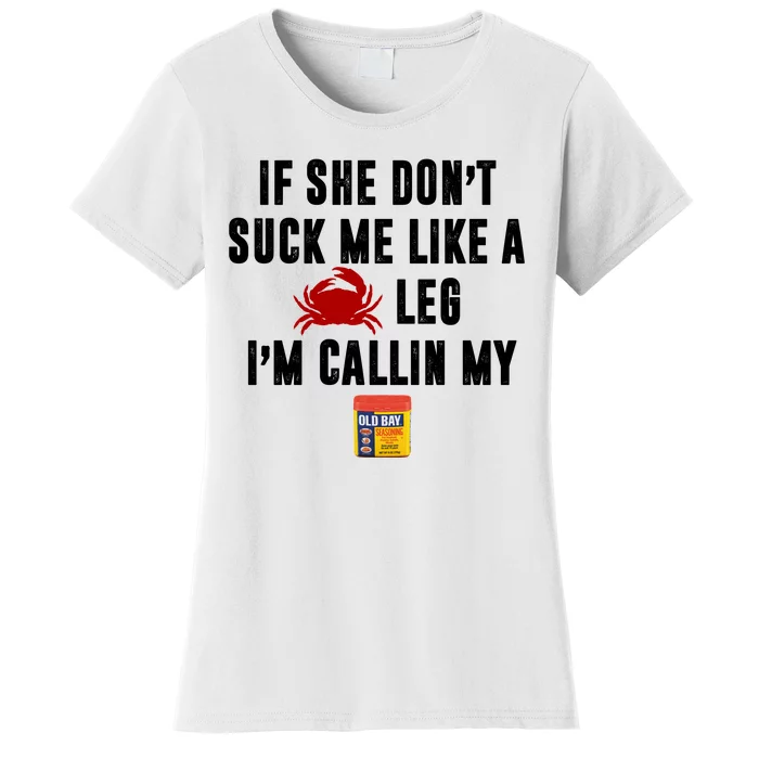 If She Don't Suck Me Like A Crab Leg I'm Calling My Old Bay Women's T-Shirt