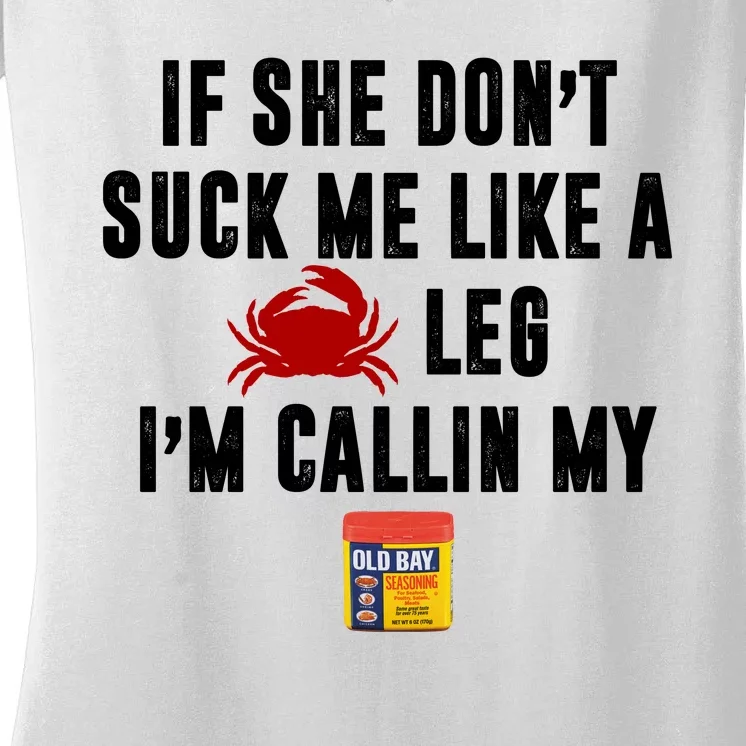 If She Don't Suck Me Like A Crab Leg I'm Calling My Old Bay Women's V-Neck T-Shirt